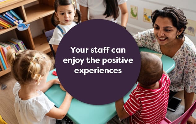 Your staff can enjoy the positive experiences