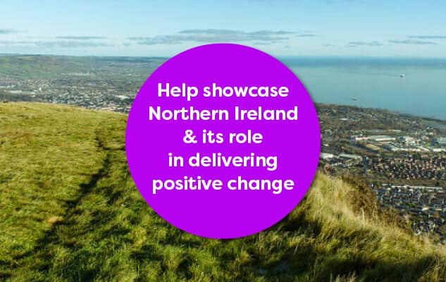 Help showcase Northern Ireland and its role in delivering positive change