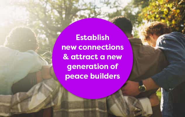 Establish new connections and attract a new generation of peace builders